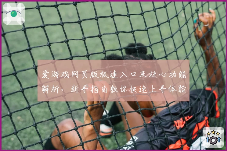 爱游戏网页版极速入口及核心功能解析，新手指南教你快速上手体验